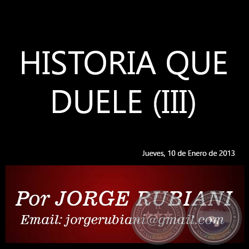HISTORIA QUE DUELE (III) - Por  JORGE RUBIANI - Jueves, 10 de Enero de 2013